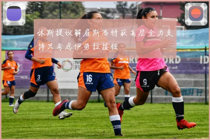 休斯提议解雇斯洛特获高层全力支持只考虑伊劳拉接任