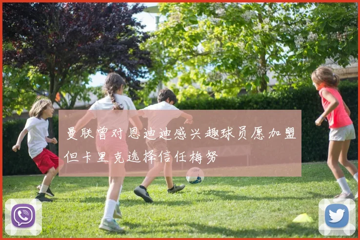 曼联曾对恩迪迪感兴趣球员愿加盟但卡里克选择信任梅努